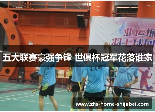 五大联赛豪强争锋 世俱杯冠军花落谁家