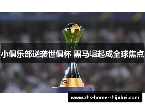 小俱乐部逆袭世俱杯 黑马崛起成全球焦点