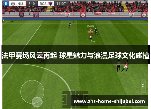 法甲赛场风云再起 球星魅力与浪漫足球文化碰撞
